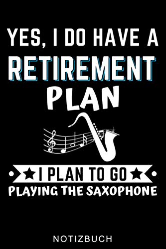 YES, I DO HAVE A RETIREMENT PLAN I PLAN TO GO PLAYING THE SAXOPHONE NOTIZBUCH: A5 TAGEBUCH für Saxophonisten | Saxophon Buch | Hobby | Saxophonbuch ... | Musikbuch | Zubehör | Saxophonspieler