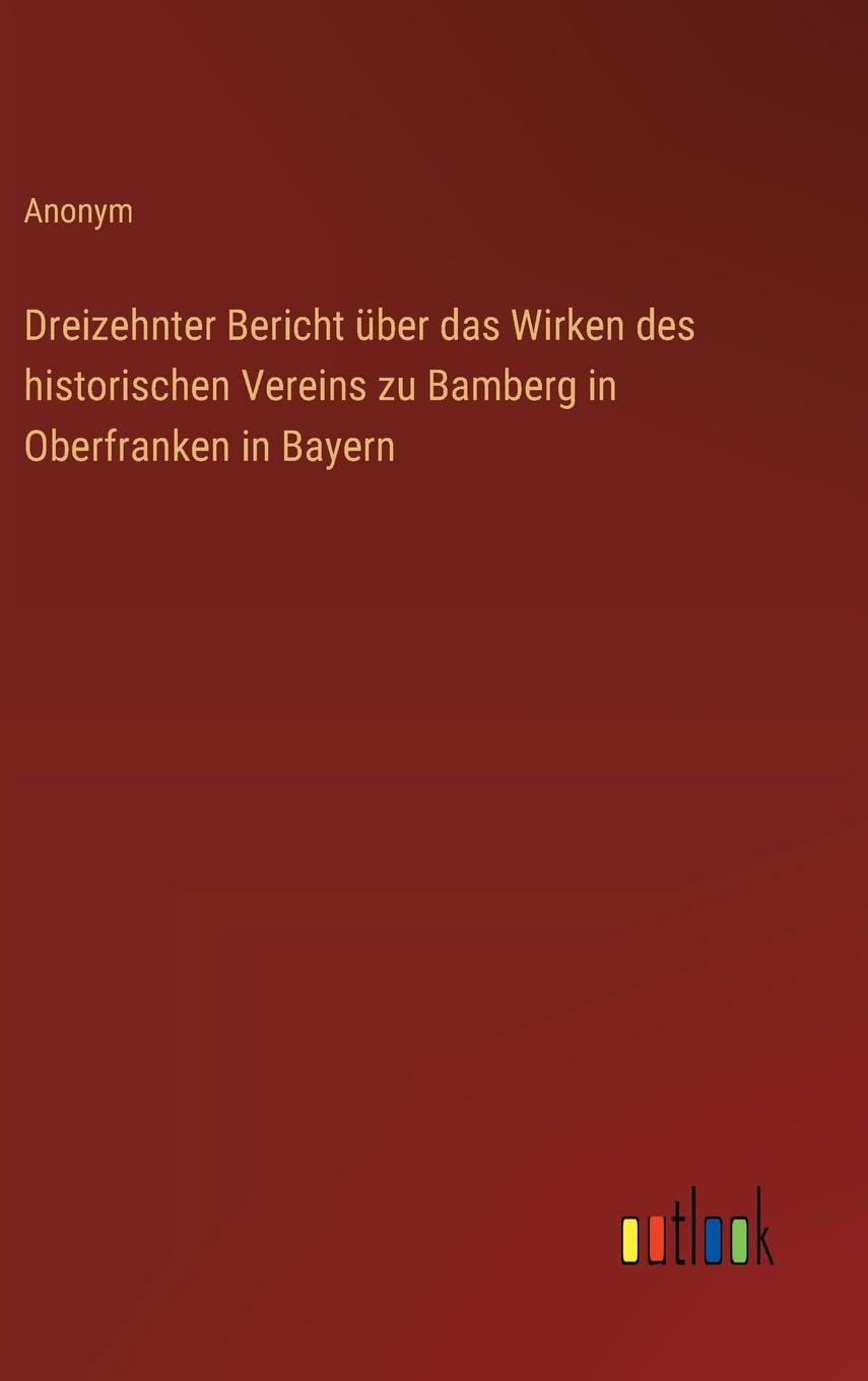 Dreizehnter Bericht über das Wirken des historischen Vereins zu Bamberg in Oberfranken in Bayern