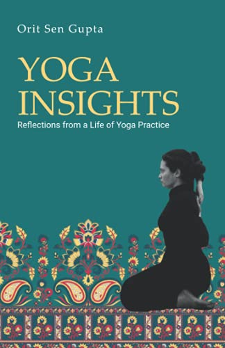 Yoga Insights: Reflections from a life of yoga practice (Yoga with Orit Sen Gupta)