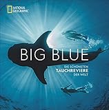 National Geographic: Big Blue. Die ultimative Bucket List der schönsten Tauchreviere der Welt. 100 aufregende Unterwasser-Erlebnisse plus wertvollen ... Die schönsten Tauchreviere der Welt