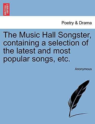 The Music Hall Songster, Containing a Selection of the Latest and Most Popular Songs, Etc.
