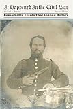 It Happened in the Civil War: Remarkable Events That Shaped History (It Happened In Series)