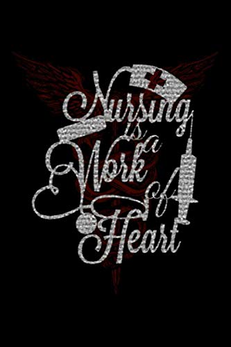 Nurse is a Work of Heart: Journal / Notebook / Diary GIFT for Nurses, 6x9 Inch,100 Lined Pages
