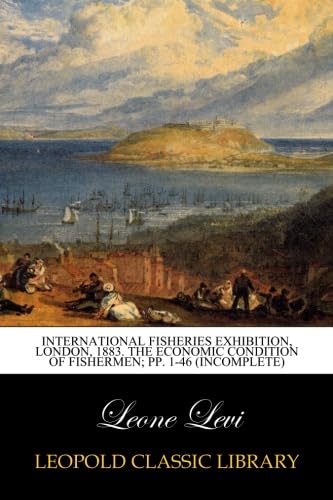 International Fisheries Exhibition, London, 1883. The Economic Condition of Fishermen; pp. 1-46 (Incomplete)