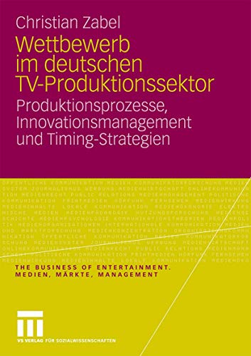 Wettbewerb Im Deutschen Tv-Produktionssektor: Produktionsprozesse, Innovationsmanagement und Timing-Strategien (The Business of Entertainment) (German … of Entertainment. Medien, Märkte, Management)., 54.99