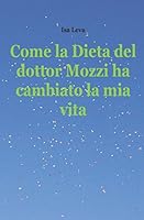 Come la Dieta Del Dottor Mozzi Ha Cambiato la Mia Vita 1549985124 Book Cover