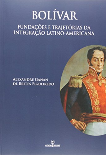 Bolívar: Fundações e trajetórias da integração latino-americana
