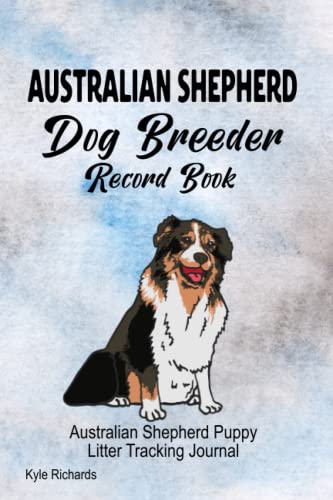 Australian Shepherd Dog Breeder Record Book: Australian Shepherd Puppy Litter Tracking Journal