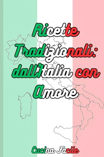 "Ricette tradizionali: dall'Italia con Amore", 500 ricette tradizionali da tutte le regioni italiane (Love Italy - Cucina Facile) (Italian Edition)
