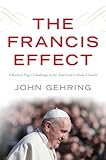 The Francis Effect: A Radical Pope's Challenge to the American Catholic Church