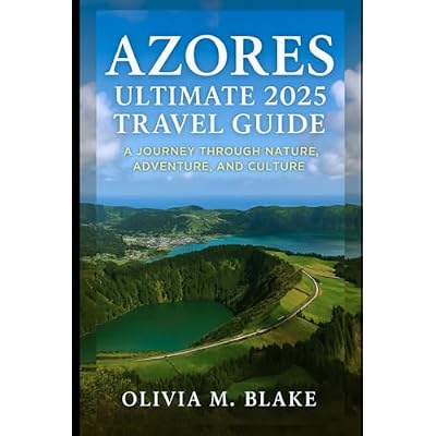 Azores ultimate 2025 travel guide: A Journey Through Nature, Adventure, and Culture