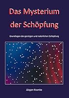 Das Mysterium der Schöpfung: Grundlagen der geistigen und natürlichen Schöpfung 3738611460 Book Cover