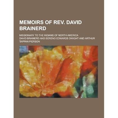 Memoirs of REV. David Brainerd; Missionary to the Indians of North America