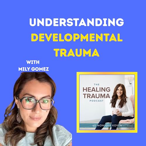 Understanding Developmental Trauma With Mily Gomez