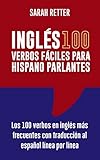  INGLES: 100 VERBOS FACILES PARA HISPANO PARLANTES: Los 100 verbos en inglés más frecuentes con traducción al español línea por línea