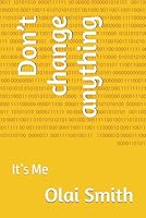 Don’t change anything: It’s Me B0F5TVT98G Book Cover