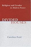 Divided Houses: Religion and Gender in Modern France