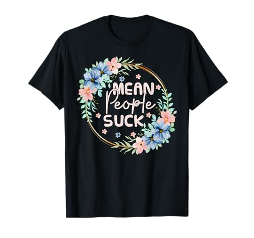 Mean People Suck Be Kindness Anti-Mobbing-Blumen-Design T-Shirt