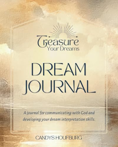 Treasure Your Dreams, Dream Journal: A Journal for Developing Your Dream Interpretation Skills. Biblically-based Dream Journal for Christians. Diary ... and Track Your Dreams and Interpretations.