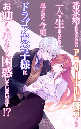 番求婚されたことのないアラサーギルド職員ですが、一人で生きていこうと思っていたのに、今更ドラゴン公子様にお迎えに来られても困惑しています!? (フルーツ文庫)