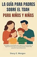 LA GUÍA PARA PADRES SOBRE EL TDAH PARA NIÑOS Y NIÑAS: Estrategias comprobadas para mejorar la concentración, la regulación emocional y el ... pequeños hasta adolescentes (Spanish Edition) B0F6D3F98V Book Cover