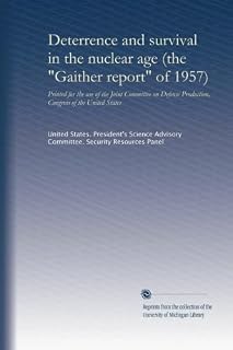 Deterrence and survival in the nuclear age (the "Gaither report" of 1957): Printed for the use of the Joint Committee on Defense Production, Congress of the United States
