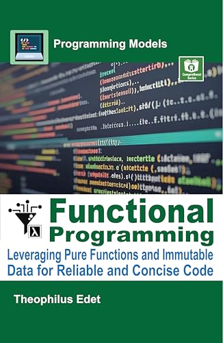 Functional Programming: Leveraging Pure Functions and Immutable Data for Reliable and Concise Code (Programming Models)