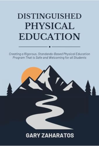 Becoming a Distinguished Physical Education Teacher : Creating a Rigorous, Standards-Based PE Program That is Safe and Welcoming For All Students