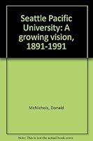 Seattle Pacific University: A growing vision, 1891-1991 0960264221 Book Cover