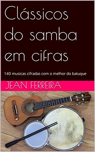 Clássicos do samba em cifras: 140 musicas cifradas com o melhor do batuque