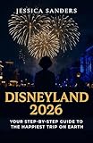 Disneyland 2026: Your Step-By-Step Guide to The Happiest Trip on Earth