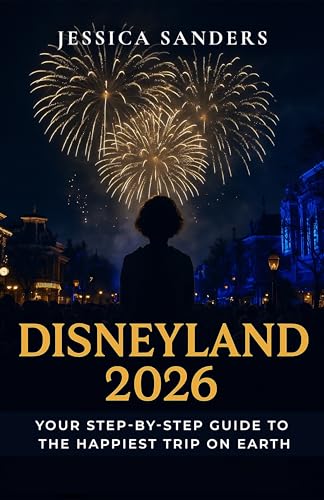Disneyland 2026: Your Step-By-Step Guide to The Happiest Trip on Earth