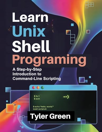 LEARN UNIX SHELL PROGRAMMING: A Step-by-Step Introduction to Command-Line Scripting