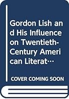 Gordon Lish and His Influence on Twentieth-Century American Literature: Life and Times of Captain Fiction 0415991773 Book Cover