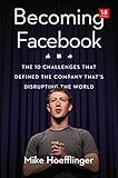Becoming Facebook: The 10 Challenges That Defined the Company That's Disrupting the World
