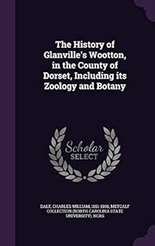 The History of Glanville's Wootton, in the County of Dorset, Including its Zoology and Botany