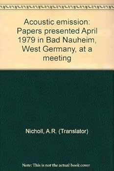 Acoustic emission: Papers presented April 1979 in Bad Nauheim, West Germany, at a meeting