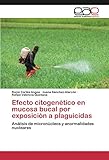 Efecto citogenético en mucosa bucal por exposición a plaguicidas: Análisis de micronúcleos y anormalidades nucleares