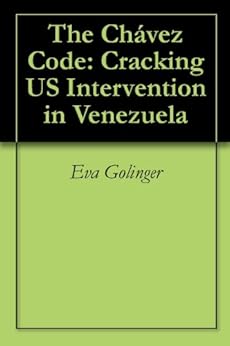 The Chávez Code: Cracking US Intervention in Venezuela by [Eva Golinger]
