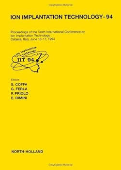 Hardcover Ion Implantation Technology-94: Proceedings of the Tenth International Conference on Ion Implantation Technology Catania, Italy, June 13-17, 1994 Book