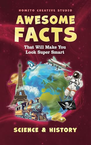 Awesome Facts That Will Make You Look Super Smart: Science & History (Interesting Fun Facts For Teen & Adult)