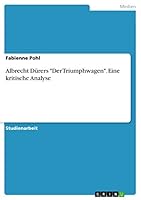 Albrecht D�rers "Der Triumphwagen". Eine kritische Analyse 3656979405 Book Cover