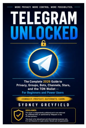 Telegram Unlocked: The Complete 2026 Guide to Privacy, Groups, Bots, Channels, Stars, and the TON Wallet: For Beginners and Power Users (Made Simple: ... and Software Running Modern Work and Life)