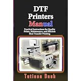 DTF Printers Manual : Practical Instructions for Quality Prints, Maintenance, and Efficient Heat Transfer Printing (Gadgets simplified guides) (English Edition)