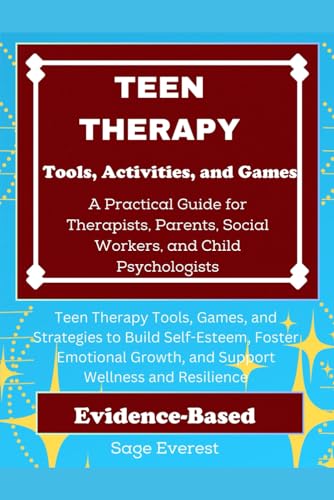 30 Engaging Teen Therapy Tools, Activities, and Games: A Practical Guide for Therapists, Parents, Social Workers, and Child Psychologists: ... to Build Self-Esteem, Foster Emotional Growth