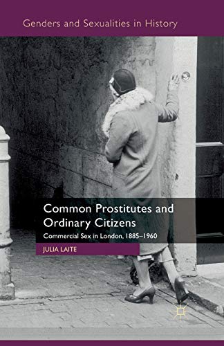 Common Prostitutes and Ordinary Citizens: Commercial Sex in London, 1885-1960 (Genders and Sexualities in History)