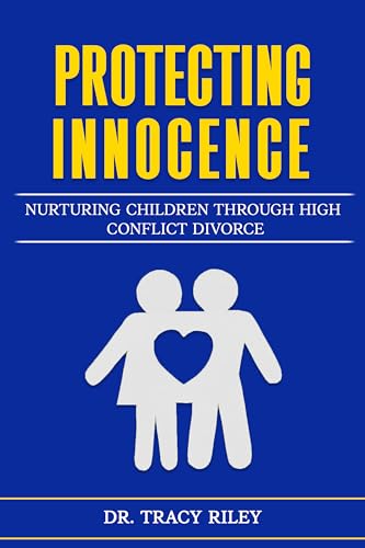 Protecting Innocence: Nurturing Children Through High Conflict Divorce