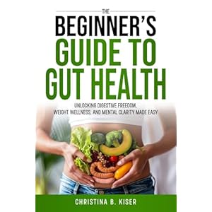 The Beginner’s Guide To Gut Health: Unlocking digestive freedom, weight wellness, and mental clarity made easy Paperback – June 9, 2024