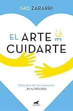 El arte de cuidarte: Descubre las herramientas de la felicidad, los mejores remedios para superar la ansiedad, la depresión y otros problemas emocionales (Vergara)