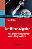Satellitennavigation: Wie sie funktioniert und wie sie unseren Alltag beeinflusst (Technik im Fokus)